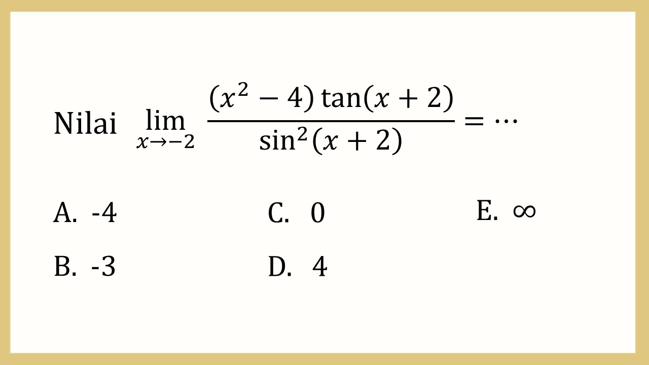 Nilai lim_(x→-2)⁡ ((x^2-4)  tan⁡(x+2))/sin^2⁡(x+2) =⋯
