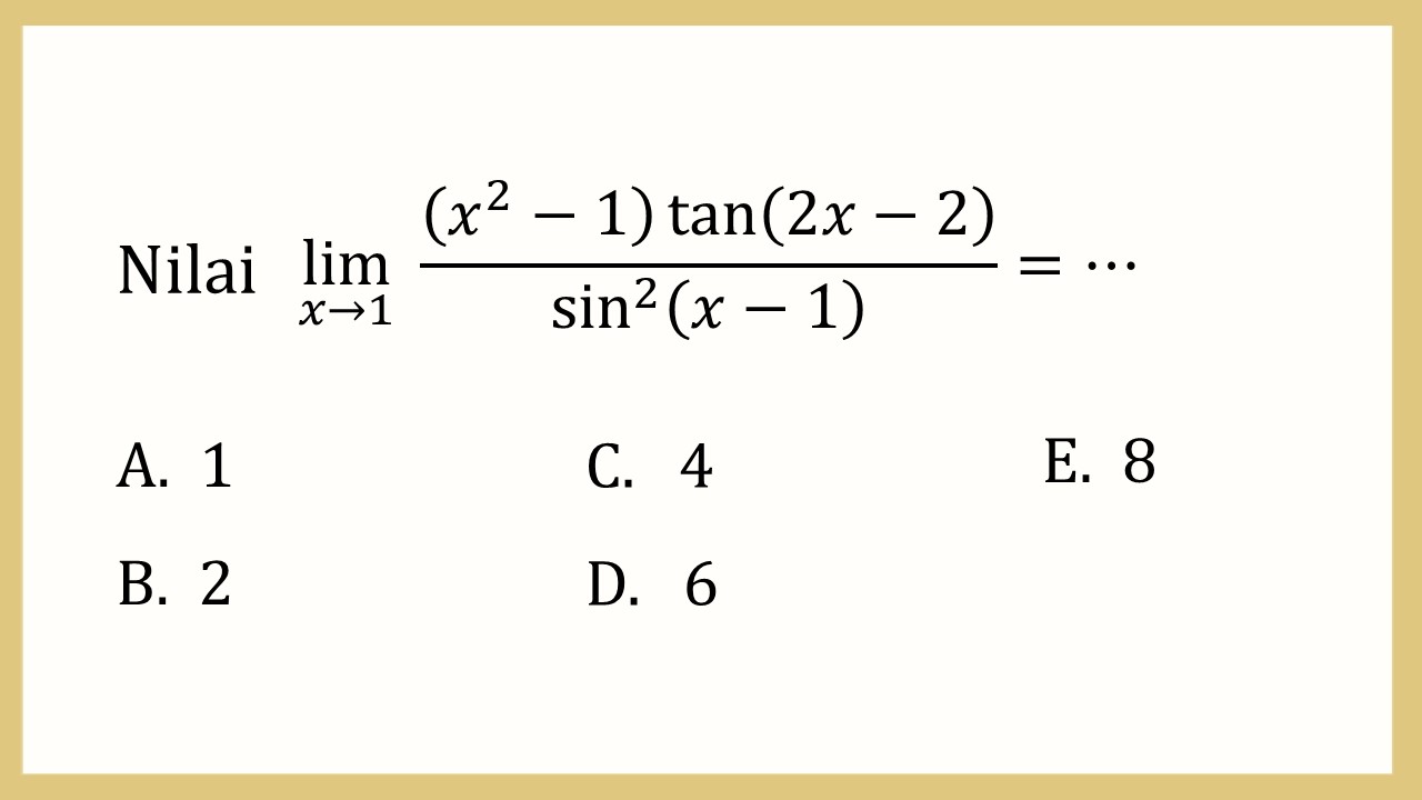 Nilai lim_(x→1)⁡ ((x^2-1) tan⁡(2x-2))/sin^2⁡(x-1) =⋯
