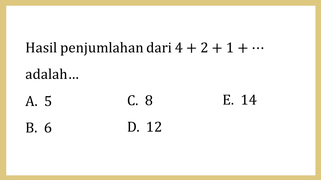 Hasil penjumlahan dari 4+2+1+⋯ adalah…
