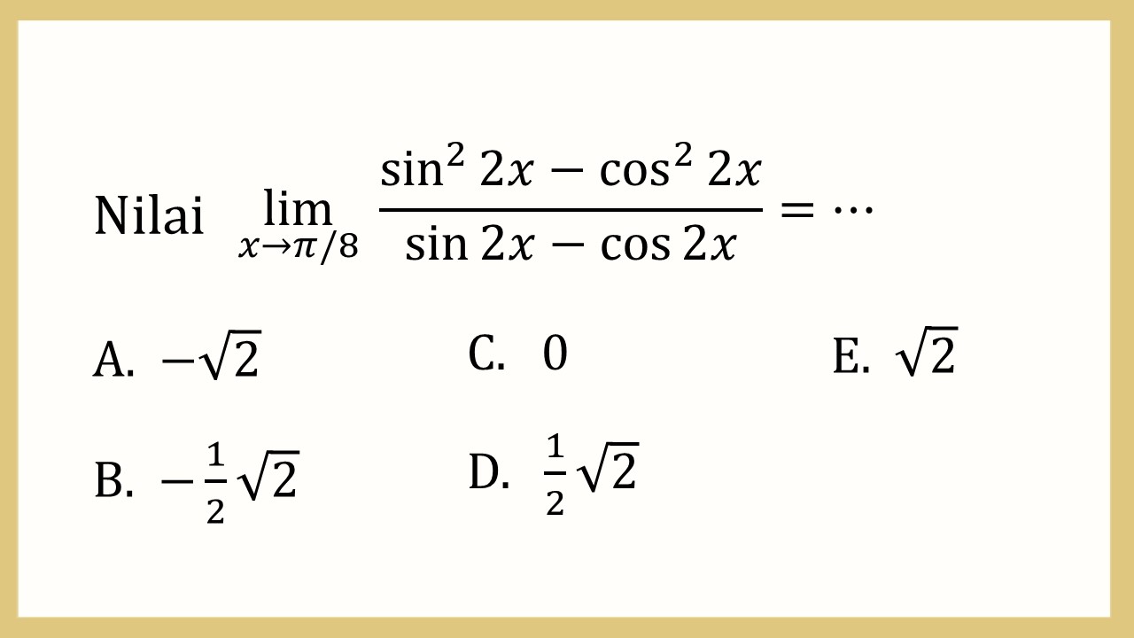 Nilai lim_(x→π/8)⁡ (sin^2⁡ 2x-cos^2 ⁡2x)/(sin⁡ 2x-cos ⁡2x)=⋯
