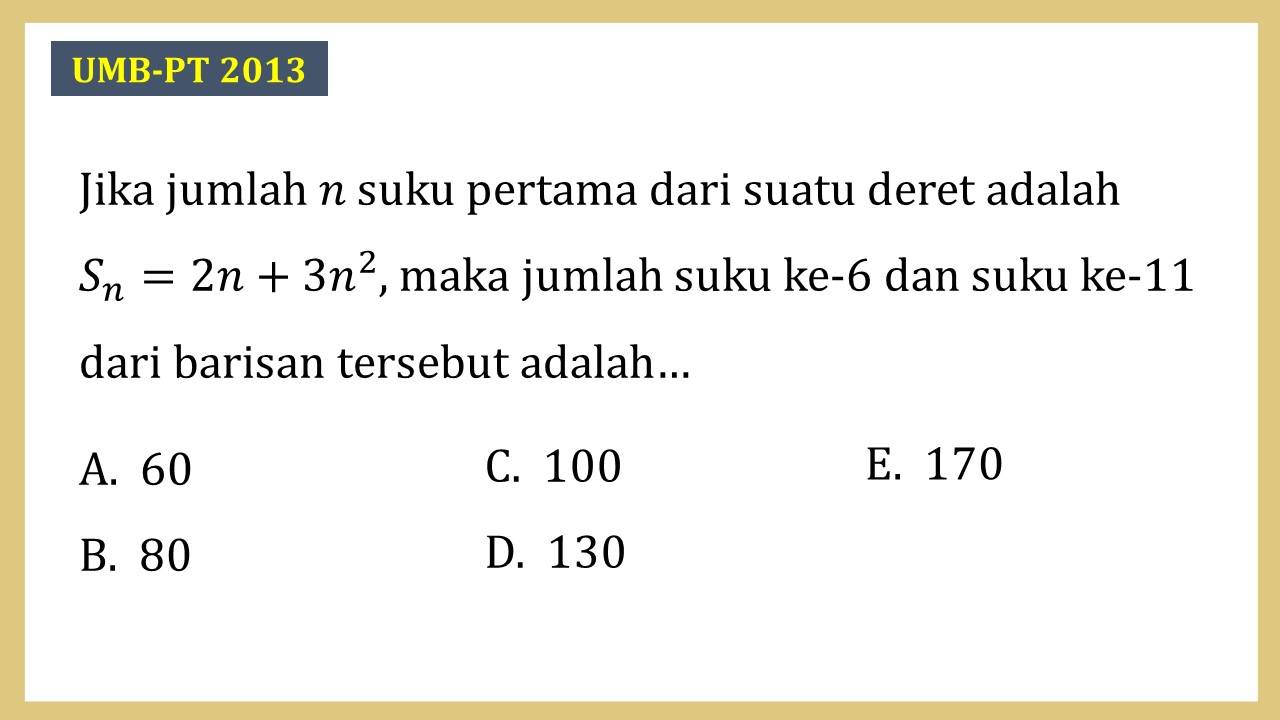 Jika jumlah n suku pertama dari suatu deret adalah Sn=2n+3n^2, maka jumlah suku ke-6 dan suku ke-11 dari barisan tersebut adalah…
