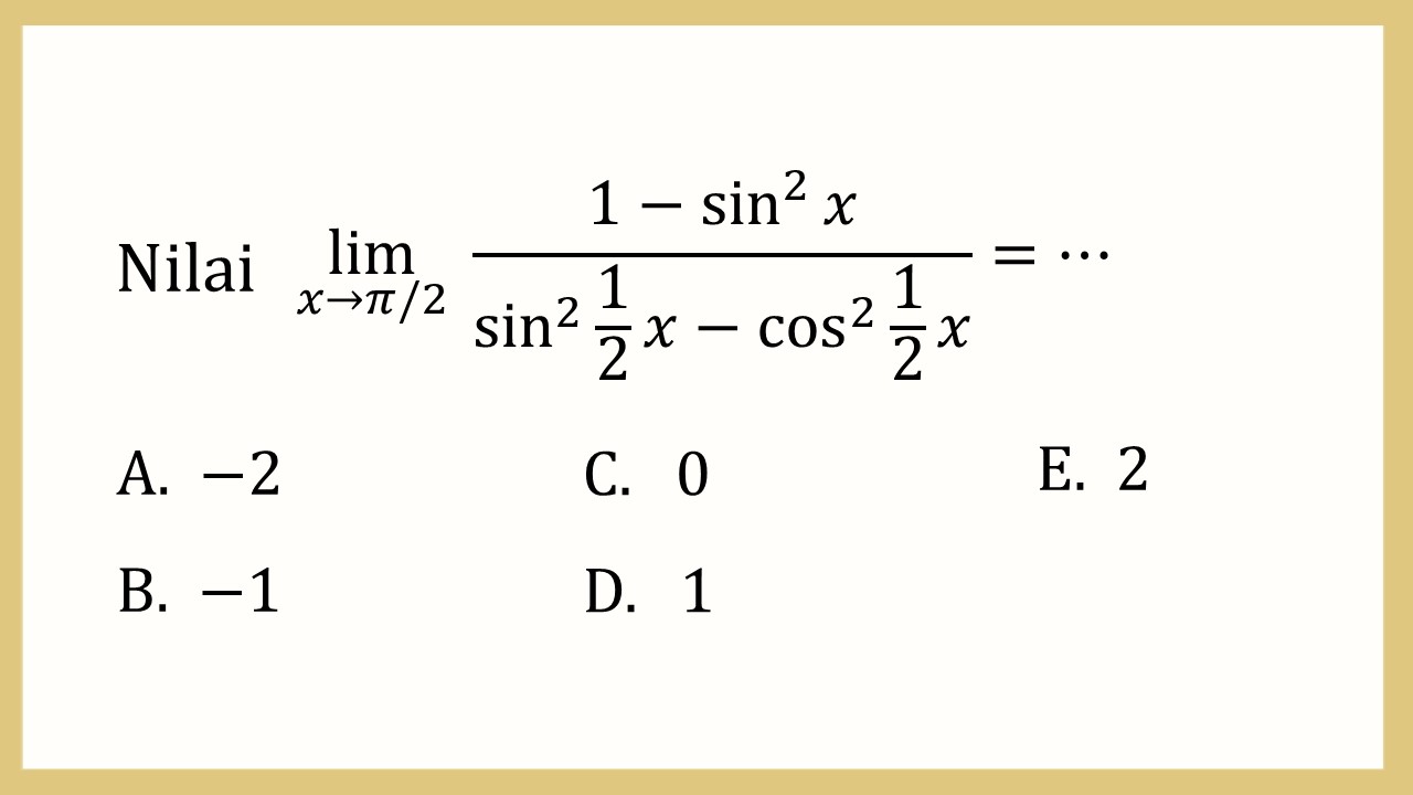 Nilai lim_(x→π/2)⁡ (1-sin^2⁡ x)/(sin^2⁡ 1/2x-cos^2 ⁡1/2x)=⋯

